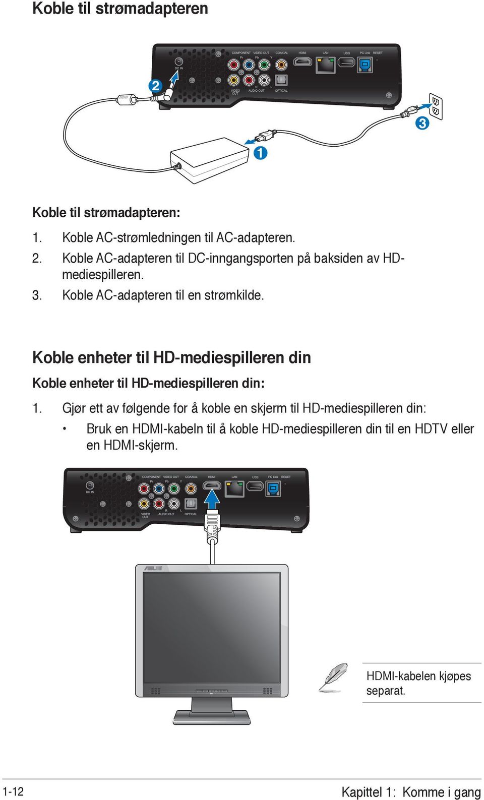 Gjør ett av følgende for å koble en skjerm til HD-mediespilleren din: Bruk en HDMI-kabeln til å koble HD-mediespilleren din til