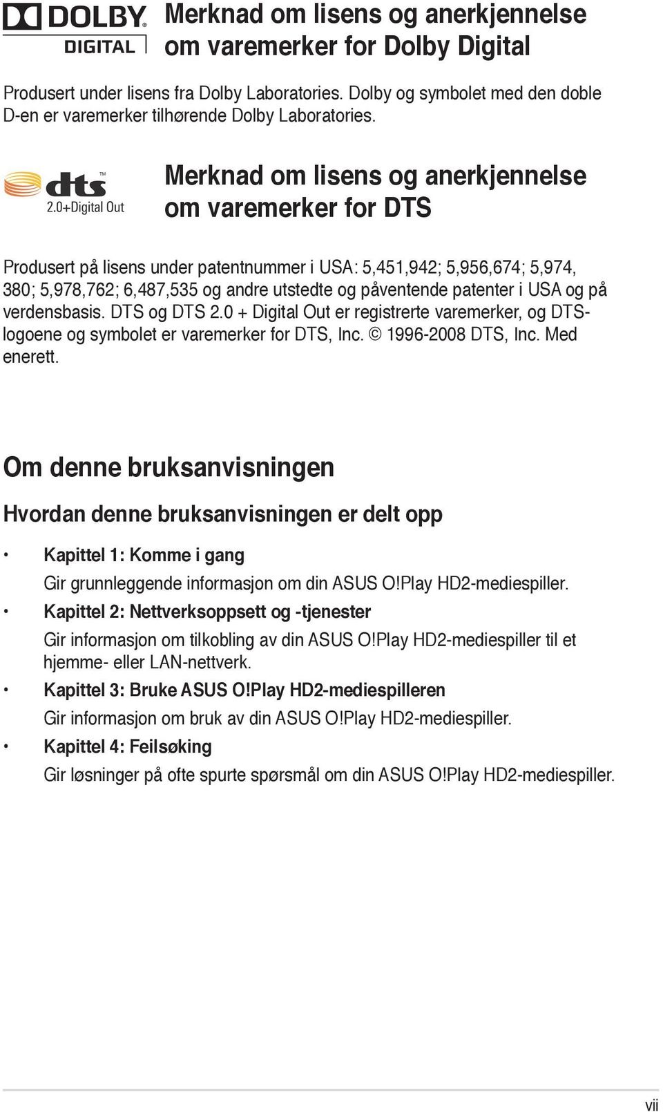 i USA og på verdensbasis. DTS og DTS 2.0 + Digital Out er registrerte varemerker, og DTSlogoene og symbolet er varemerker for DTS, Inc. 1996-2008 DTS, Inc. Med enerett.