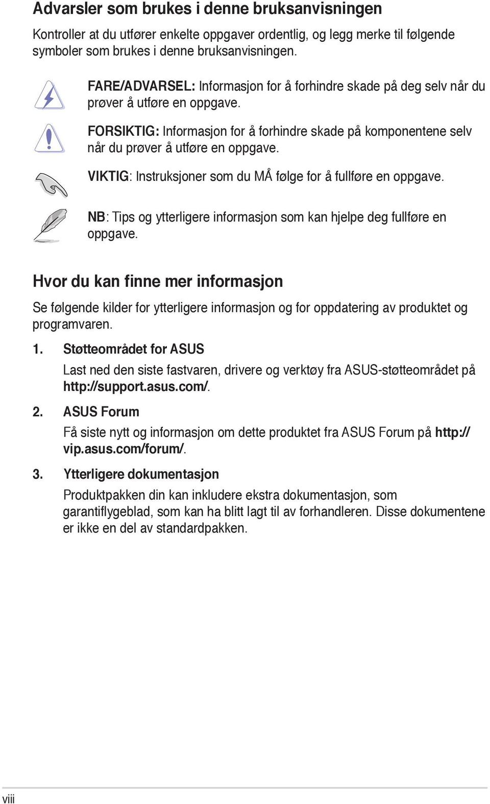 VIKTIG: Instruksjoner som du MÅ følge for å fullføre en oppgave. NB: Tips og ytterligere informasjon som kan hjelpe deg fullføre en oppgave.