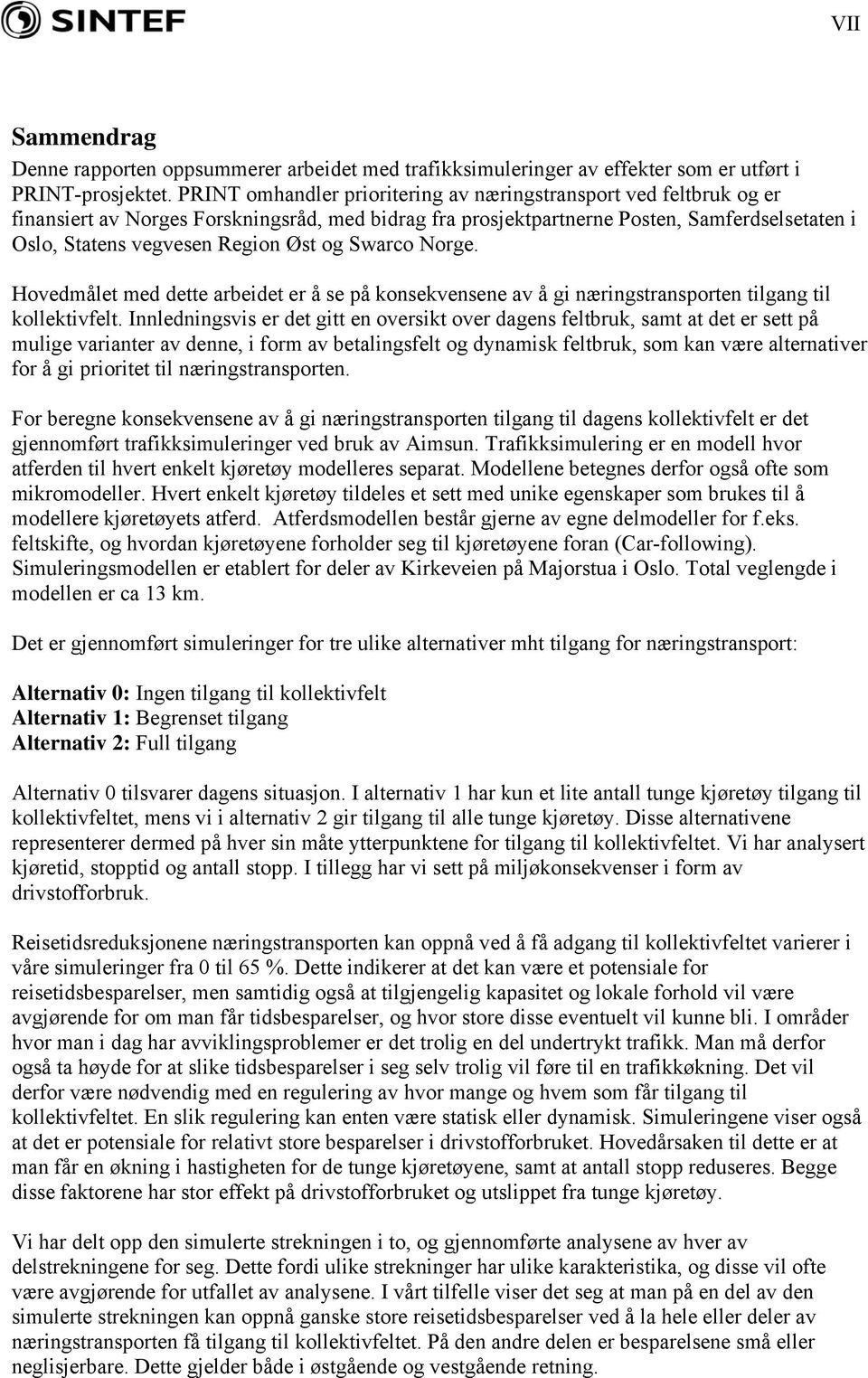 og Swarco Norge. Hovedmålet med dette arbeidet er å se på konsekvensene av å gi næringstransporten tilgang til kollektivfelt.