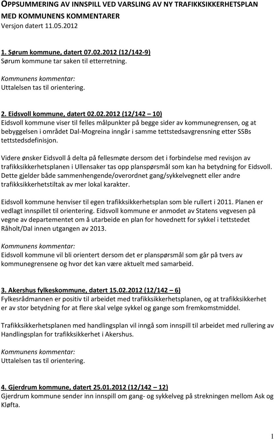 02.2012 (12/142 10) Eidsvoll kommune viser til felles målpunkter på begge sider av kommunegrensen, og at bebyggelsen i området Dal-Mogreina inngår i samme tettstedsavgrensning etter SSBs