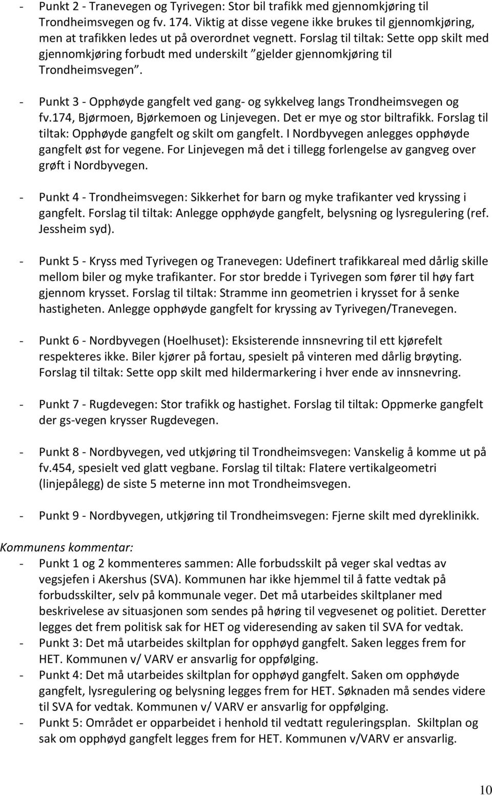 Forslag til tiltak: Sette opp skilt med gjennomkjøring forbudt med underskilt gjelder gjennomkjøring til Trondheimsvegen.