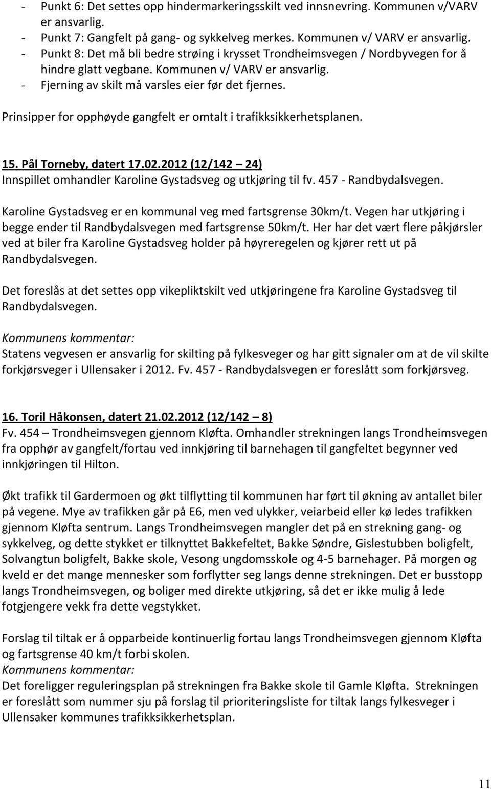 Prinsipper for opphøyde gangfelt er omtalt i trafikksikkerhetsplanen. 15. Pål Torneby, datert 17.02.2012 (12/142 24) Innspillet omhandler Karoline Gystadsveg og utkjøring til fv.