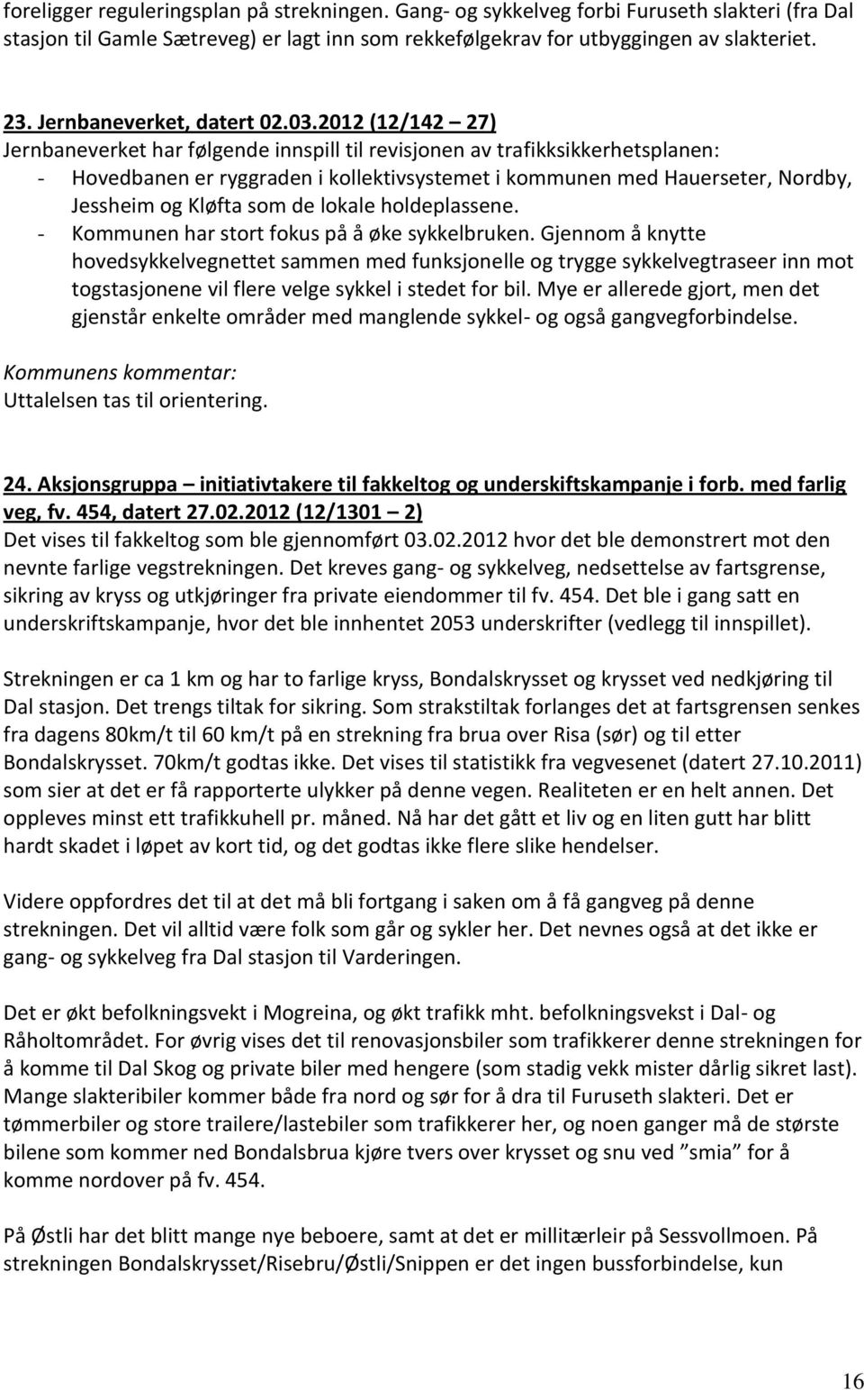 2012 (12/142 27) Jernbaneverket har følgende innspill til revisjonen av trafikksikkerhetsplanen: - Hovedbanen er ryggraden i kollektivsystemet i kommunen med Hauerseter, Nordby, Jessheim og Kløfta