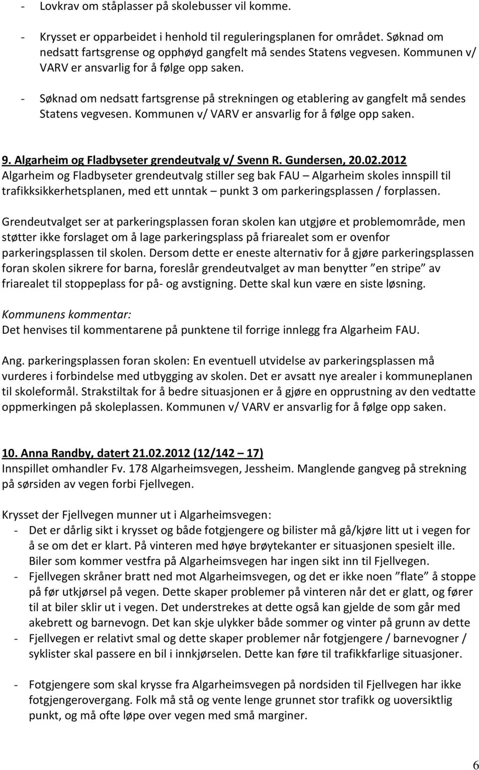 Kommunen v/ VARV er ansvarlig for å følge opp saken. 9. Algarheim og Fladbyseter grendeutvalg v/ Svenn R. Gundersen, 20.02.