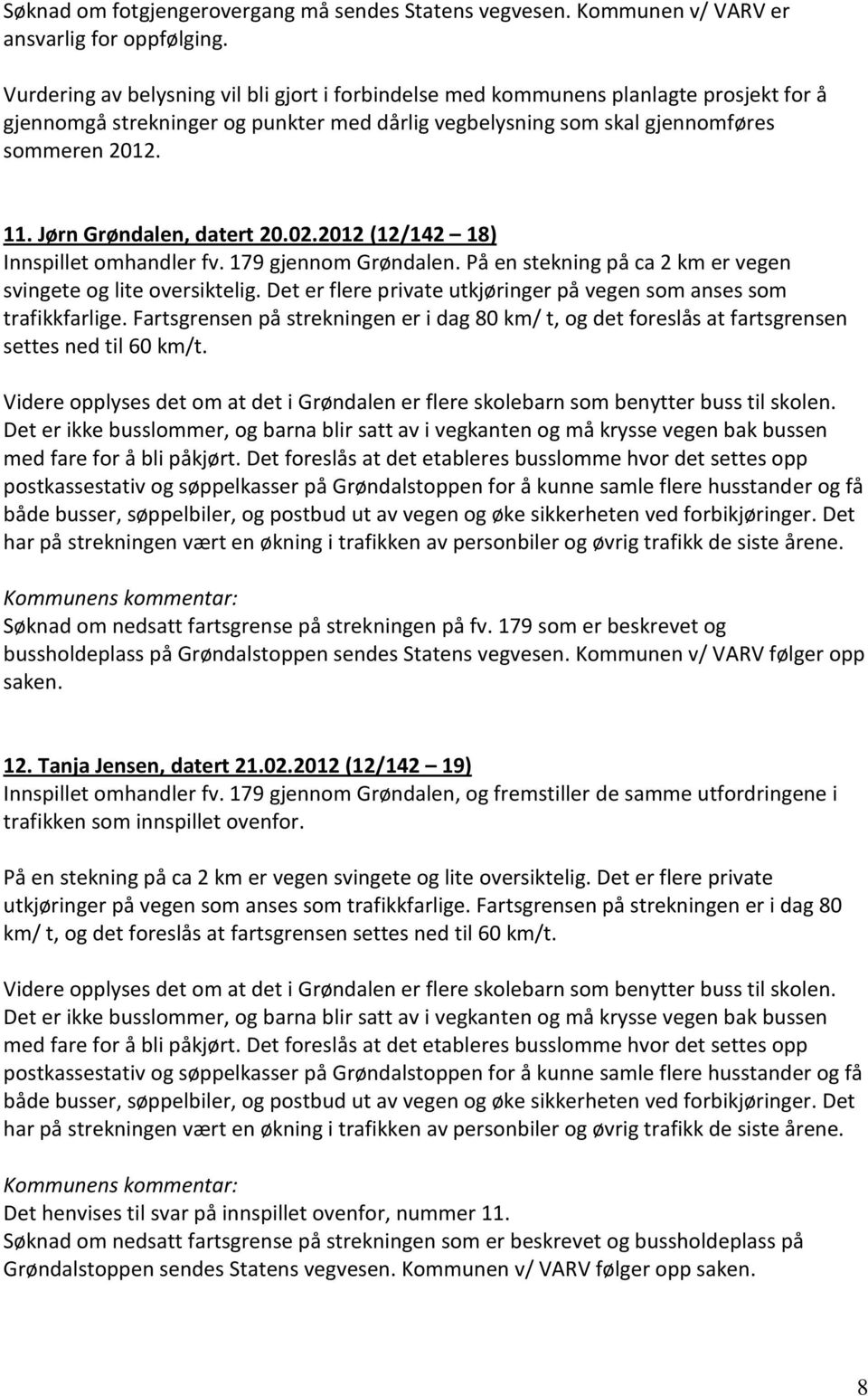 Jørn Grøndalen, datert 20.02.2012 (12/142 18) Innspillet omhandler fv. 179 gjennom Grøndalen. På en stekning på ca 2 km er vegen svingete og lite oversiktelig.