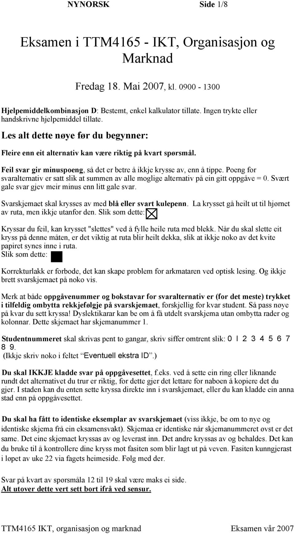 Feil svar gir minuspoeng, så det er betre å ikkje krysse av, enn å tippe. Poeng for svaralternativ er satt slik at summen av alle moglige alternativ på ein gitt oppgåve = 0.