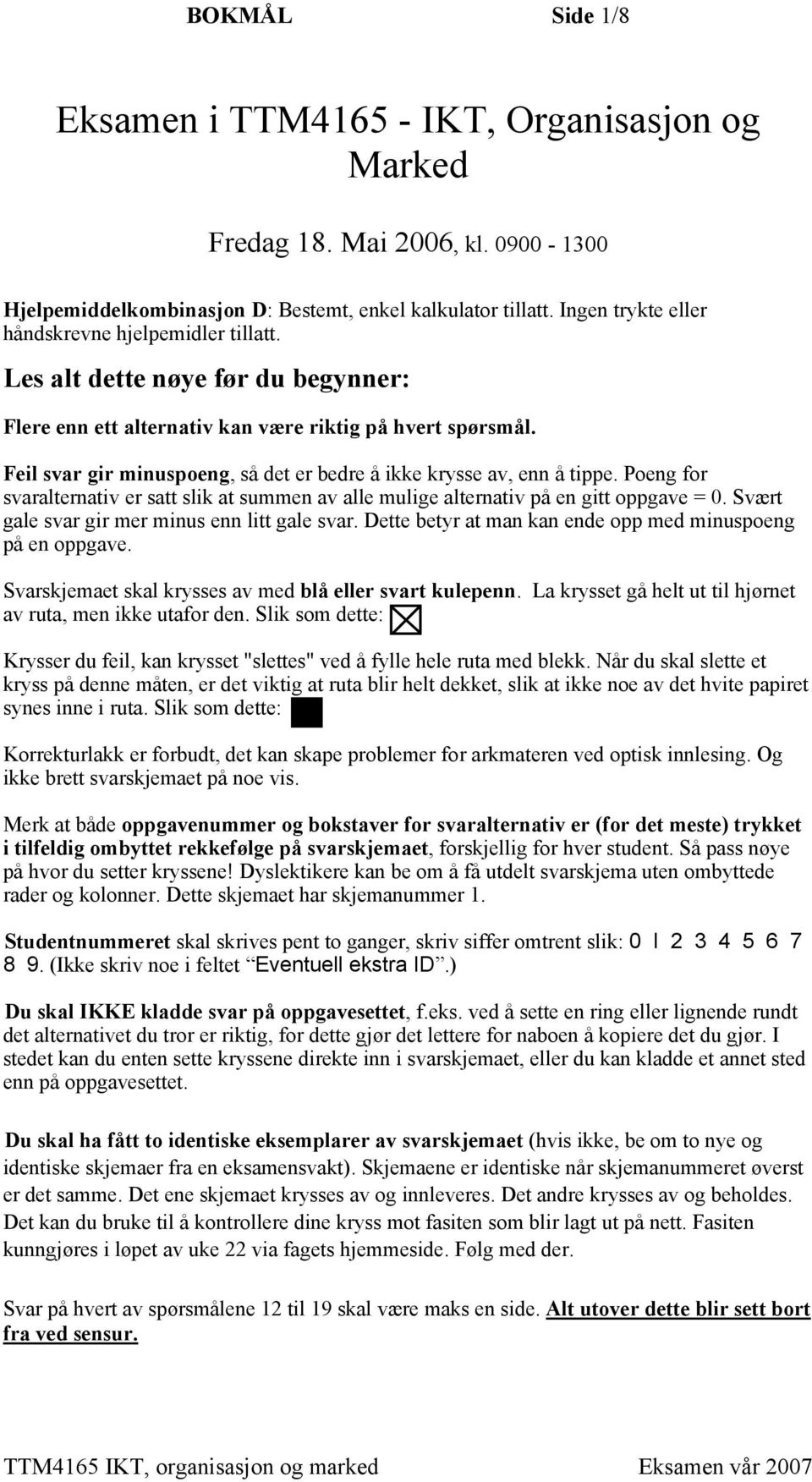 Feil svar gir minuspoeng, så det er bedre å ikke krysse av, enn å tippe. Poeng for svaralternativ er satt slik at summen av alle mulige alternativ på en gitt oppgave = 0.