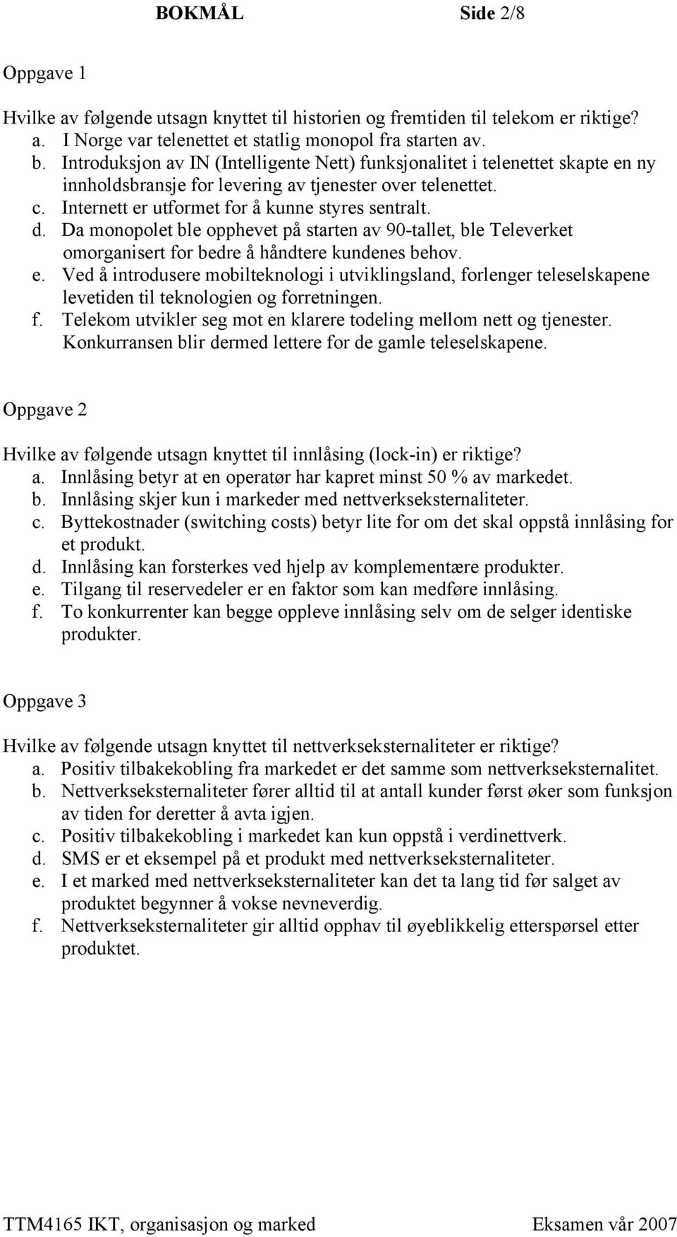 Da monopolet ble opphevet på starten av 90-tallet, ble Televerket omorganisert for bedre å håndtere kundenes behov. e.