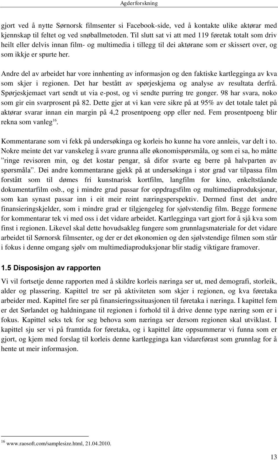 Andre del av arbeidet har vore innhenting av informasjon og den faktiske kartlegginga av kva som skjer i regionen. Det har bestått av spørjeskjema og analyse av resultata derfrå.