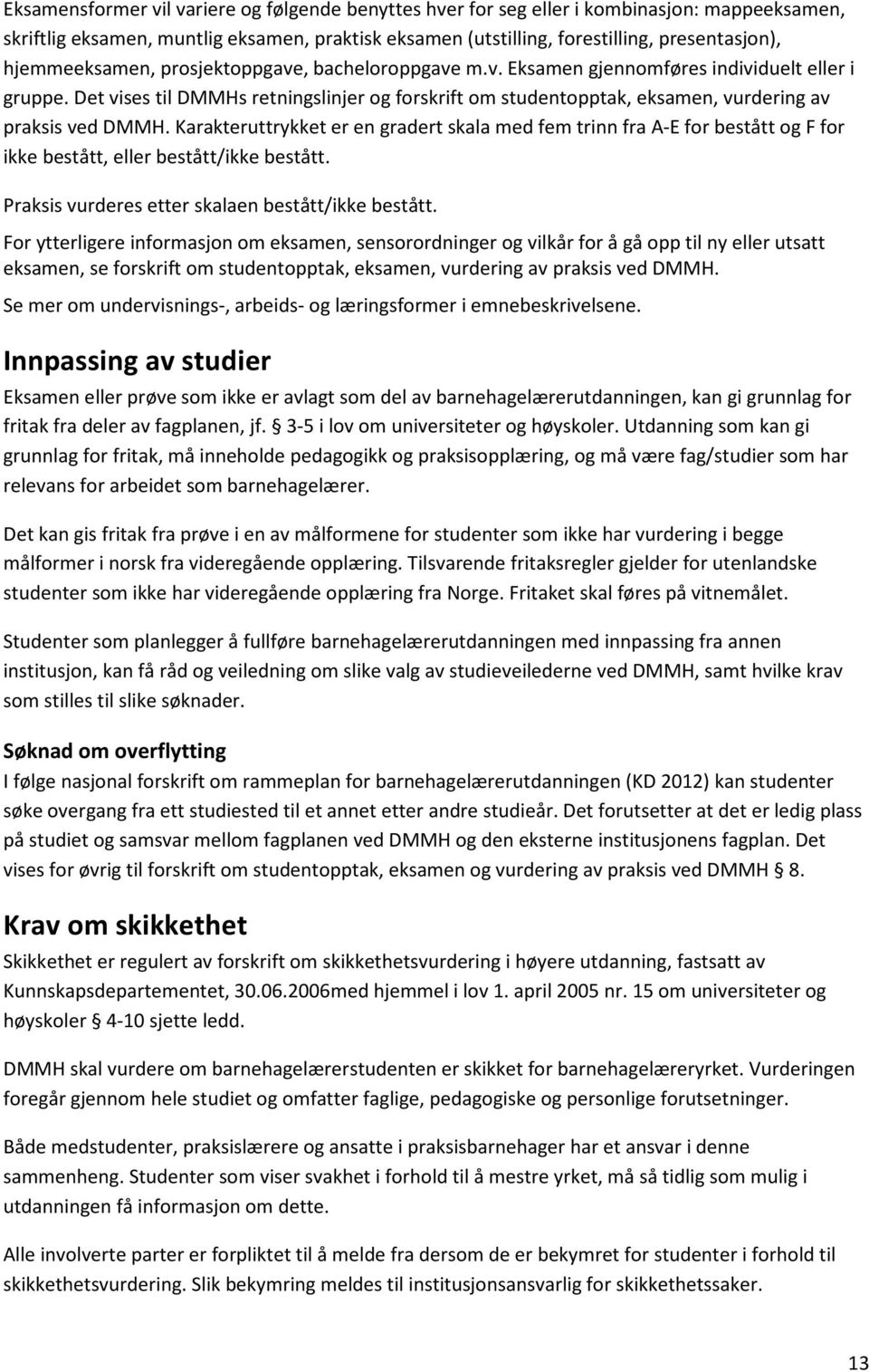 Det vises til DMMHs retningslinjer og forskrift om studentopptak, eksamen, vurdering av praksis ved DMMH.