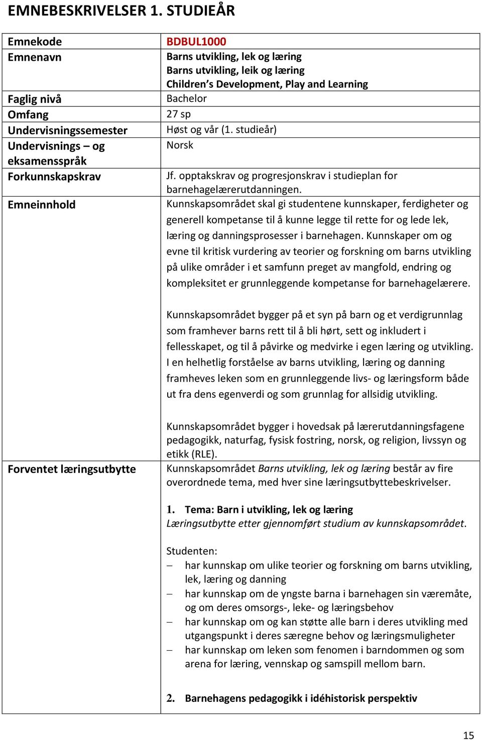 læring Children s Development, Play and Learning Bachelor 27 sp Høst og vår (1. studieår) Norsk Jf. opptakskrav og progresjonskrav i studieplan for barnehagelærerutdanningen.