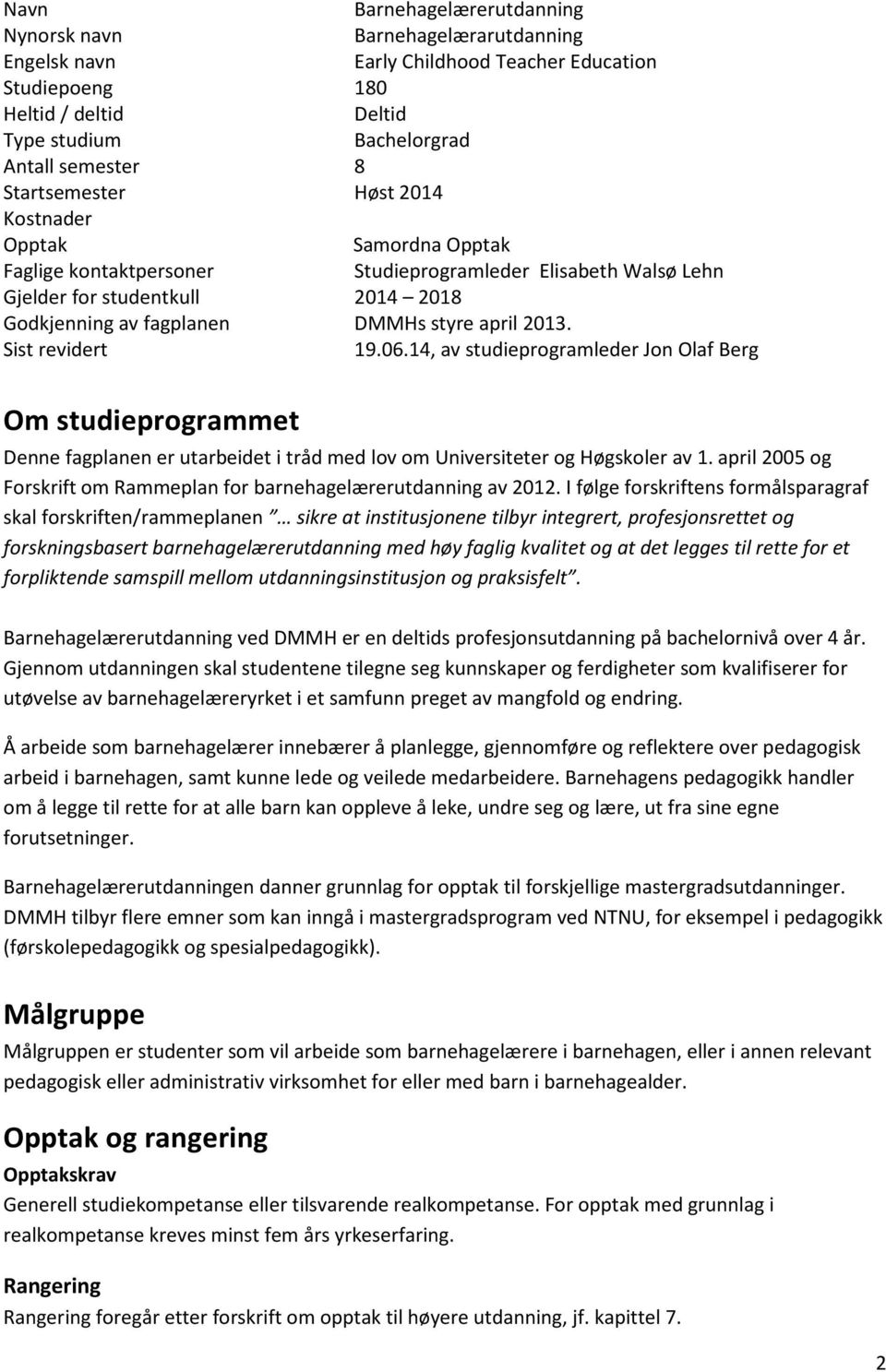 2013. Sist revidert 19.06.14, av studieprogramleder Jon Olaf Berg Om studieprogrammet Denne fagplanen er utarbeidet i tråd med lov om Universiteter og Høgskoler av 1.