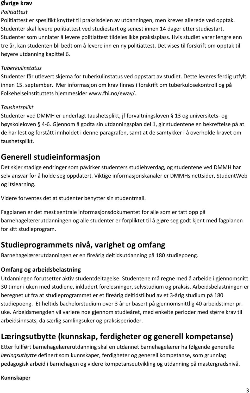 Hvis studiet varer lengre enn tre år, kan studenten bli bedt om å levere inn en ny politiattest. Det vises til forskrift om opptak til høyere utdanning kapittel 6.