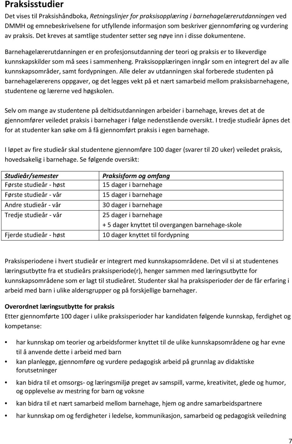 Barnehagelærerutdanningen er en profesjonsutdanning der teori og praksis er to likeverdige kunnskapskilder som må sees i sammenheng.