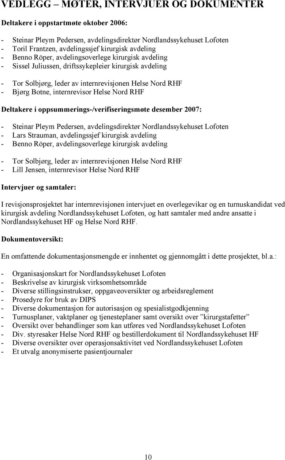 internrevisor Helse Nord RHF Deltakere i oppsummerings-/verifiseringsmøte desember 2007: - Steinar Pleym Pedersen, avdelingsdirektør Nordlandssykehuset Lofoten - Lars Strauman, avdelingssjef