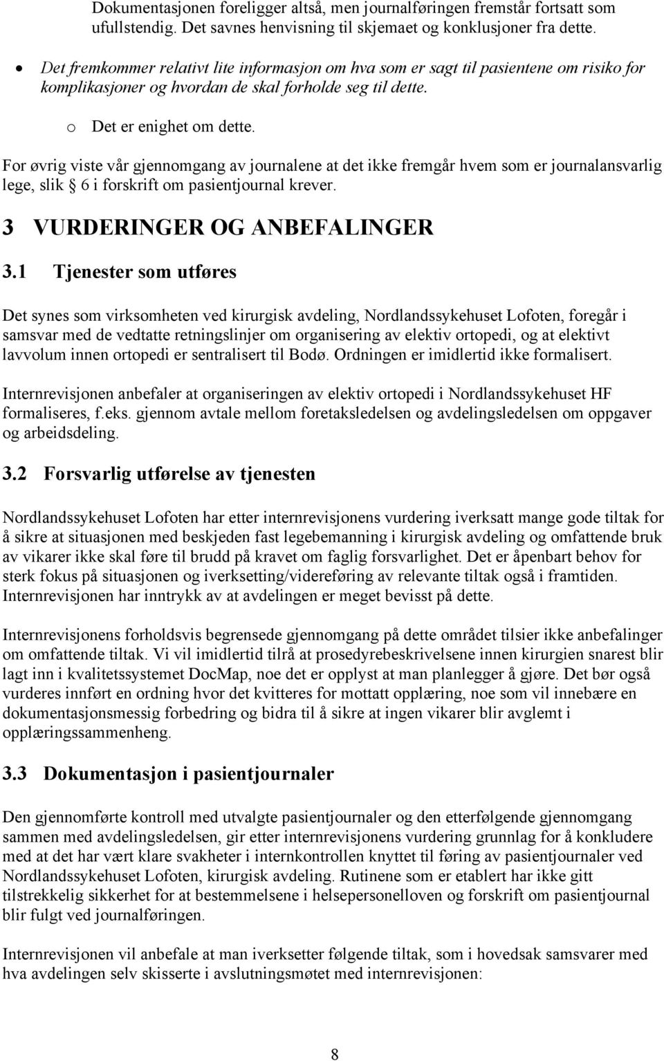 For øvrig viste vår gjennomgang av journalene at det ikke fremgår hvem som er journalansvarlig lege, slik 6 i forskrift om pasientjournal krever. 3 VURDERINGER OG ANBEFALINGER 3.