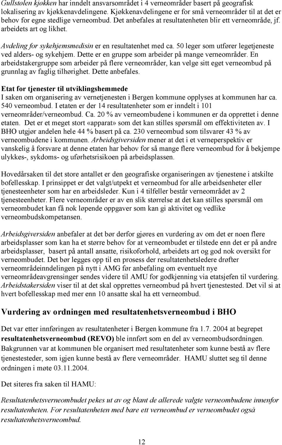 Avdeling for sykehjemsmedisin er en resultatenhet med ca. 50 leger som utfører legetjeneste ved alders- og sykehjem. Dette er en gruppe som arbeider på mange verneområder.