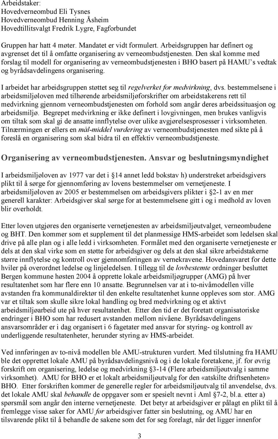 Den skal komme med forslag til modell for organisering av verneombudstjenesten i BHO basert på HAMU s vedtak og byrådsavdelingens organisering.