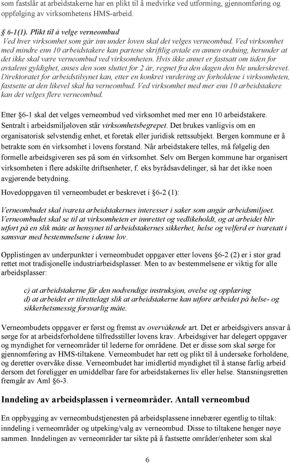 Ved virksomhet med mindre enn 10 arbeidstakere kan partene skriftlig avtale en annen ordning, herunder at det ikke skal være verneombud ved virksomheten.