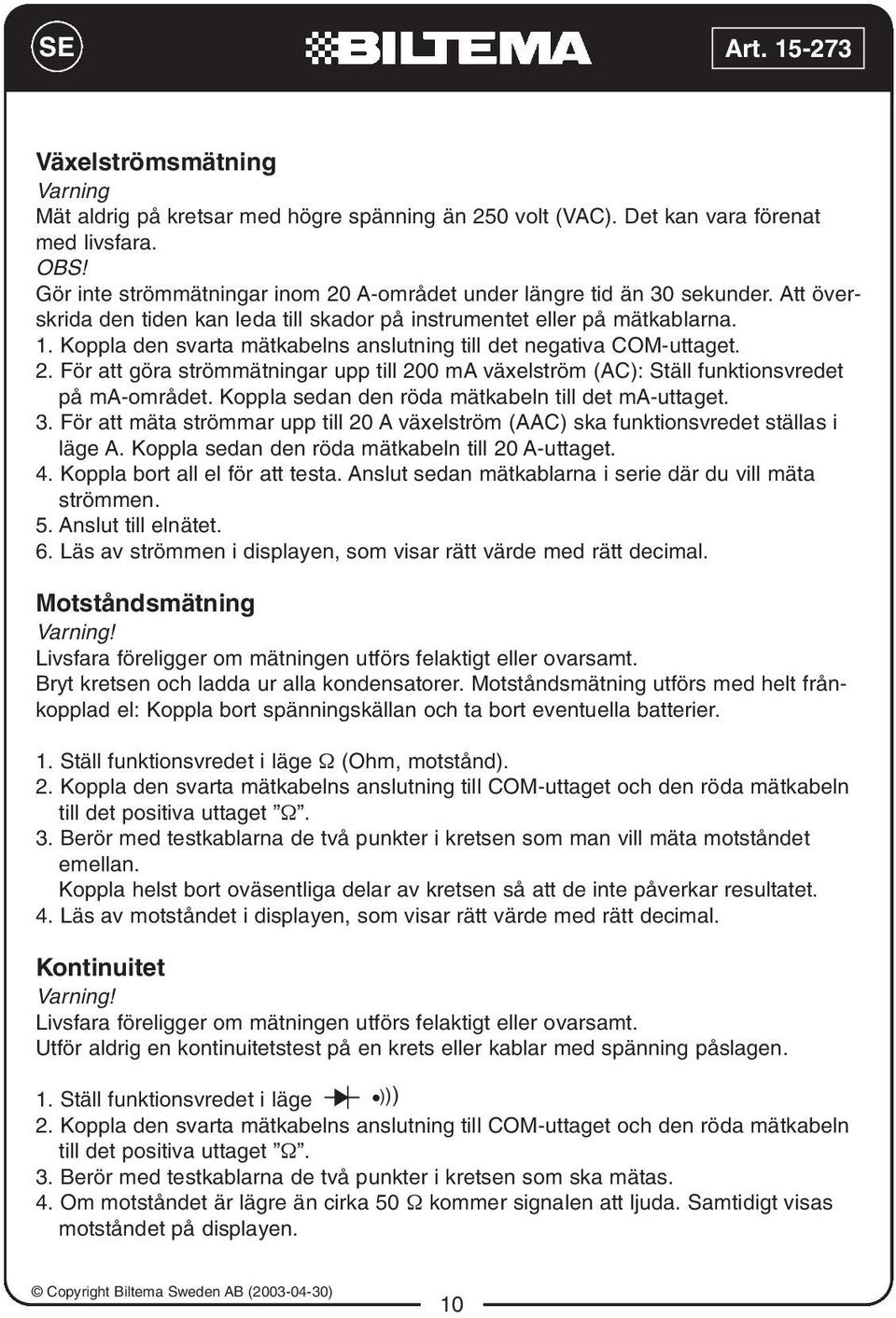 Koppla den svarta mätkabelns anslutning till det negativa COM-uttaget. 2. För att göra strömmätningar upp till 200 ma växelström (AC): Ställ funktionsvredet på ma-området.