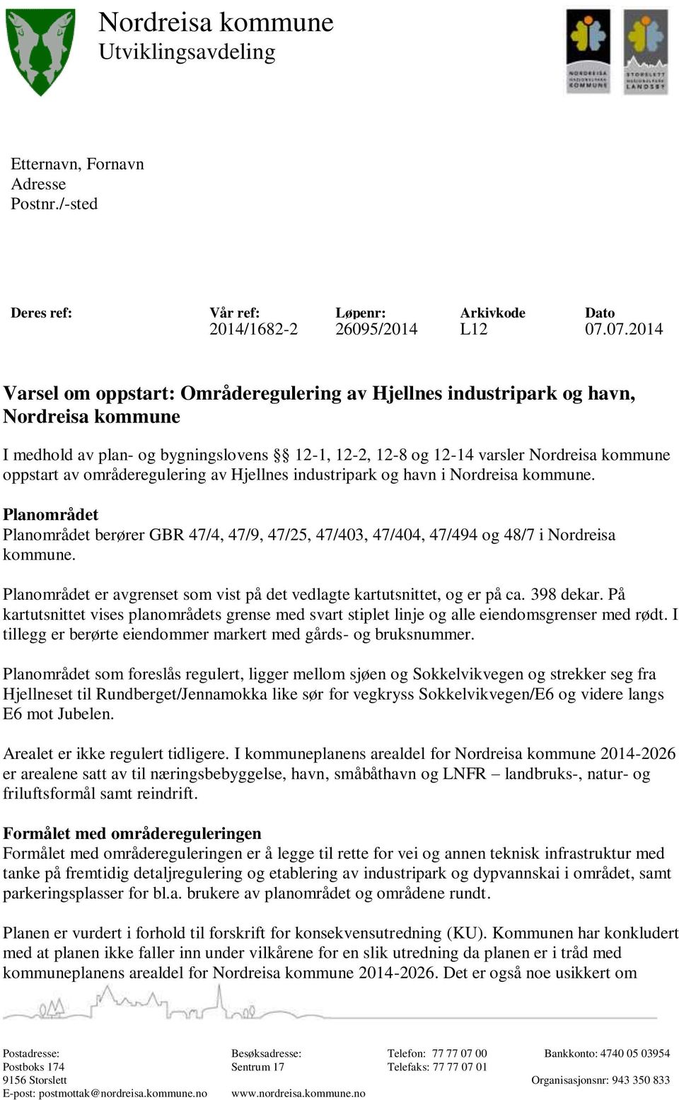 områderegulering av Hjellnes industripark og havn i Nordreisa kommune. Planområdet Planområdet berører GBR 47/4, 47/9, 47/25, 47/403, 47/404, 47/494 og 48/7 i Nordreisa kommune.