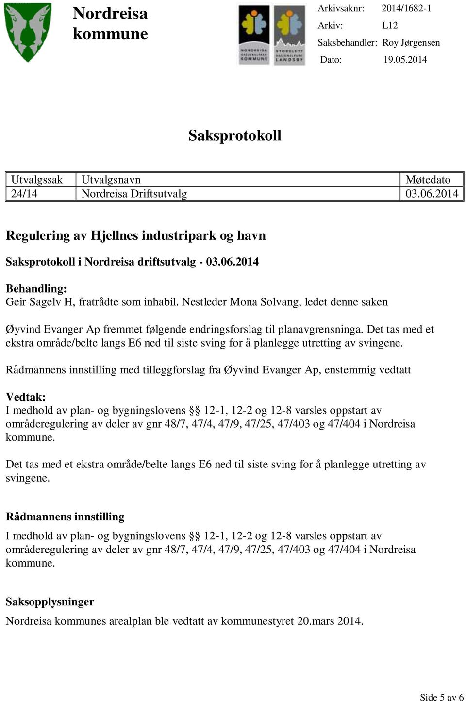 Nestleder Mona Solvang, ledet denne saken Øyvind Evanger Ap fremmet følgende endringsforslag til planavgrensninga.