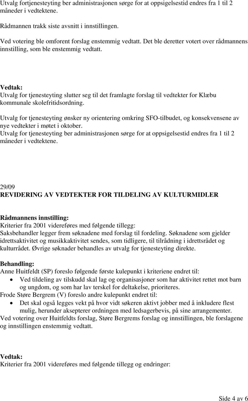 Vedtak: Utvalg for tjenesteyting slutter seg til det framlagte forslag til vedtekter for Klæbu kommunale skolefritidsordning.