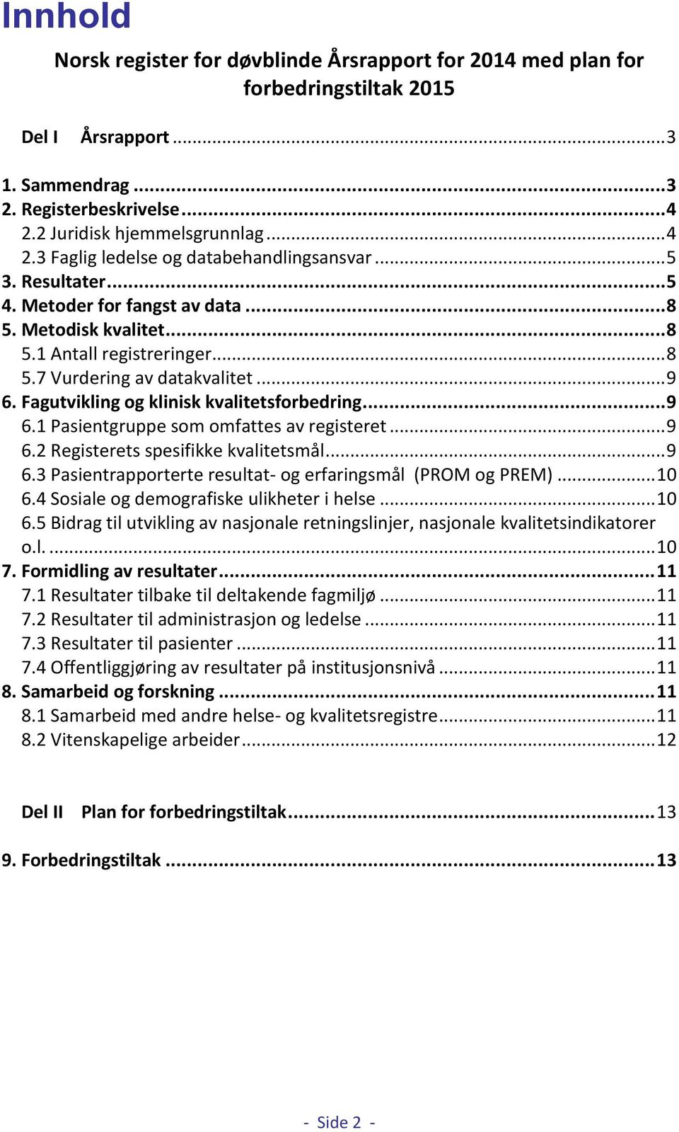 .. 9 6. Fagutvikling og klinisk kvalitetsforbedring... 9 6.1 Pasientgruppe som omfattes av registeret... 9 6.2 Registerets spesifikke kvalitetsmål... 9 6.3 Pasientrapporterte resultat- og erfaringsmål (PROM og PREM).