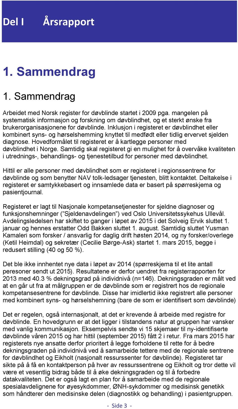 Inklusjon i registeret er døvblindhet eller kombinert syns- og hørselshemming knyttet til medfødt eller tidlig ervervet sjelden diagnose.