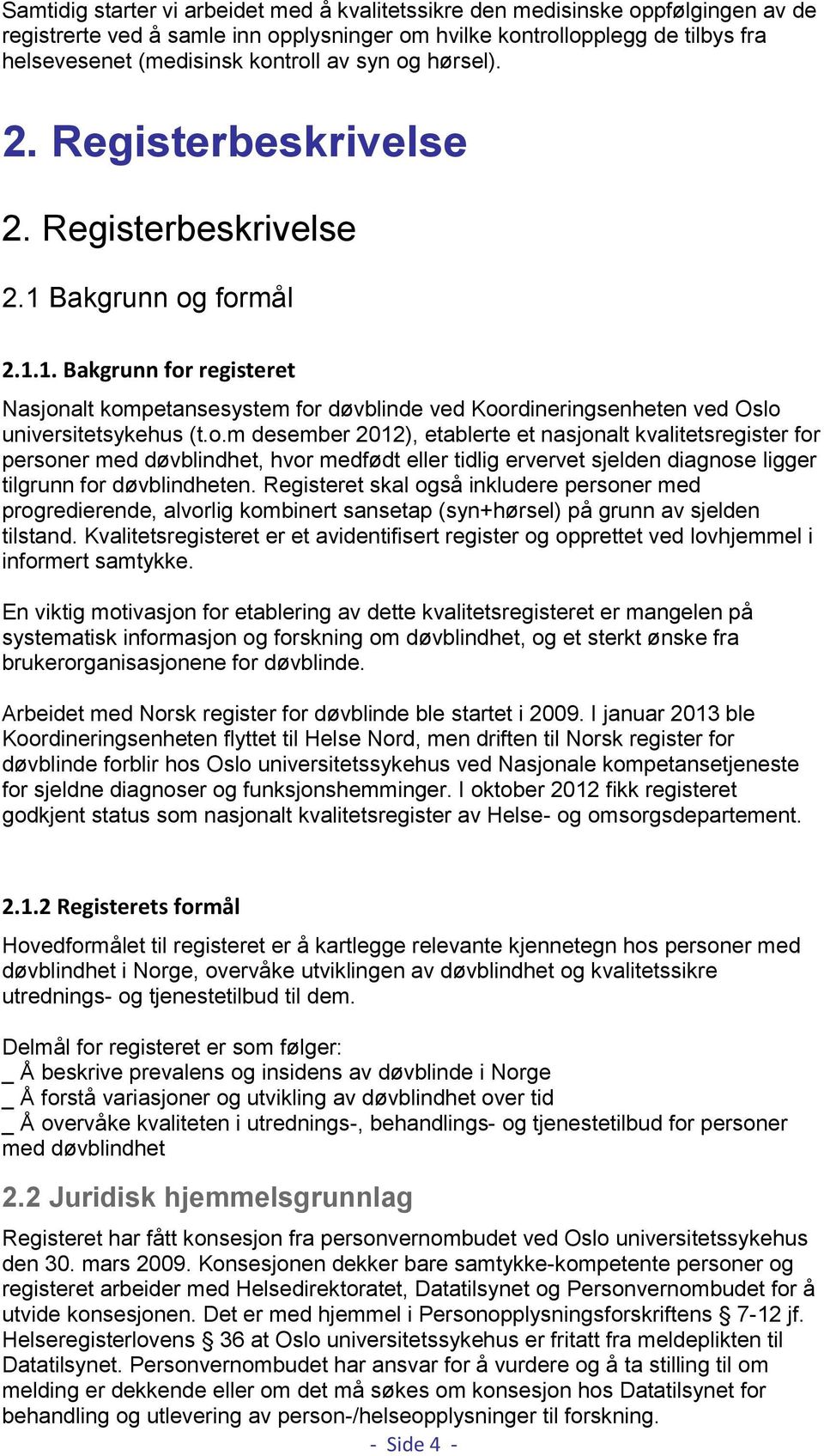 o.m desember 2012), etablerte et nasjonalt kvalitetsregister for personer med døvblindhet, hvor medfødt eller tidlig ervervet sjelden diagnose ligger tilgrunn for døvblindheten.