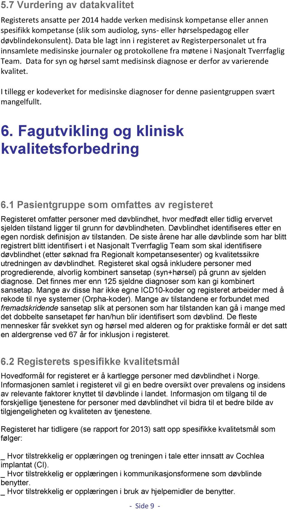 Data for syn og hørsel samt medisinsk diagnose er derfor av varierende kvalitet. I tillegg er kodeverket for medisinske diagnoser for denne pasientgruppen svært mangelfullt. 6.