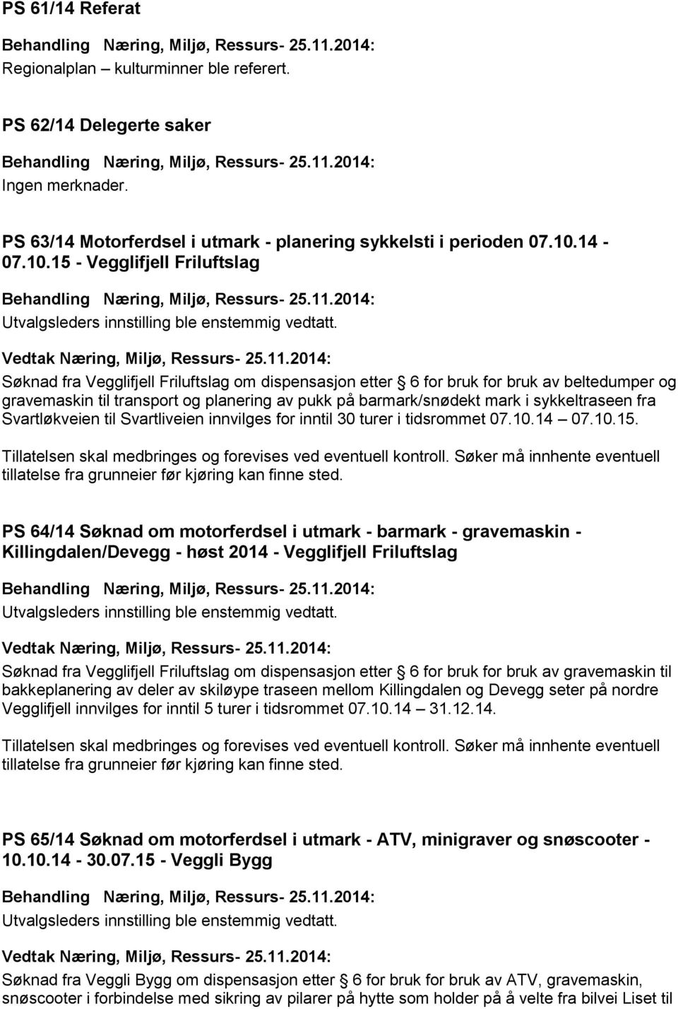 15 - Vegglifjell Friluftslag Søknad fra Vegglifjell Friluftslag om dispensasjon etter 6 for bruk for bruk av beltedumper og gravemaskin til transport og planering av pukk på barmark/snødekt mark i