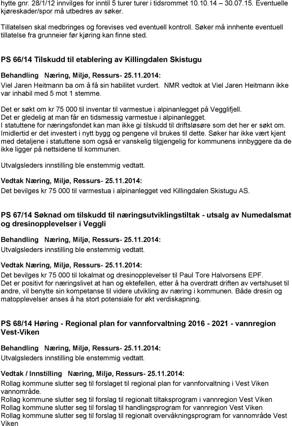 NMR vedtok at Viel Jaren Heitmann ikke var inhabil med 5 mot 1 stemme. Det er søkt om kr 75 000 til inventar til varmestue i alpinanlegget på Vegglifjell.