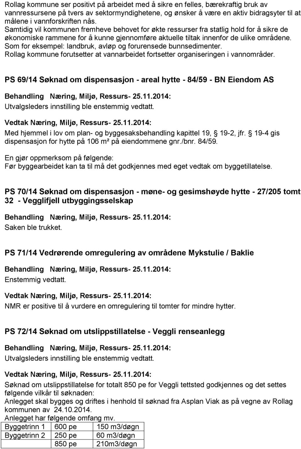 Som for eksempel: landbruk, avløp og forurensede bunnsedimenter. Rollag kommune forutsetter at vannarbeidet fortsetter organiseringen i vannområder.