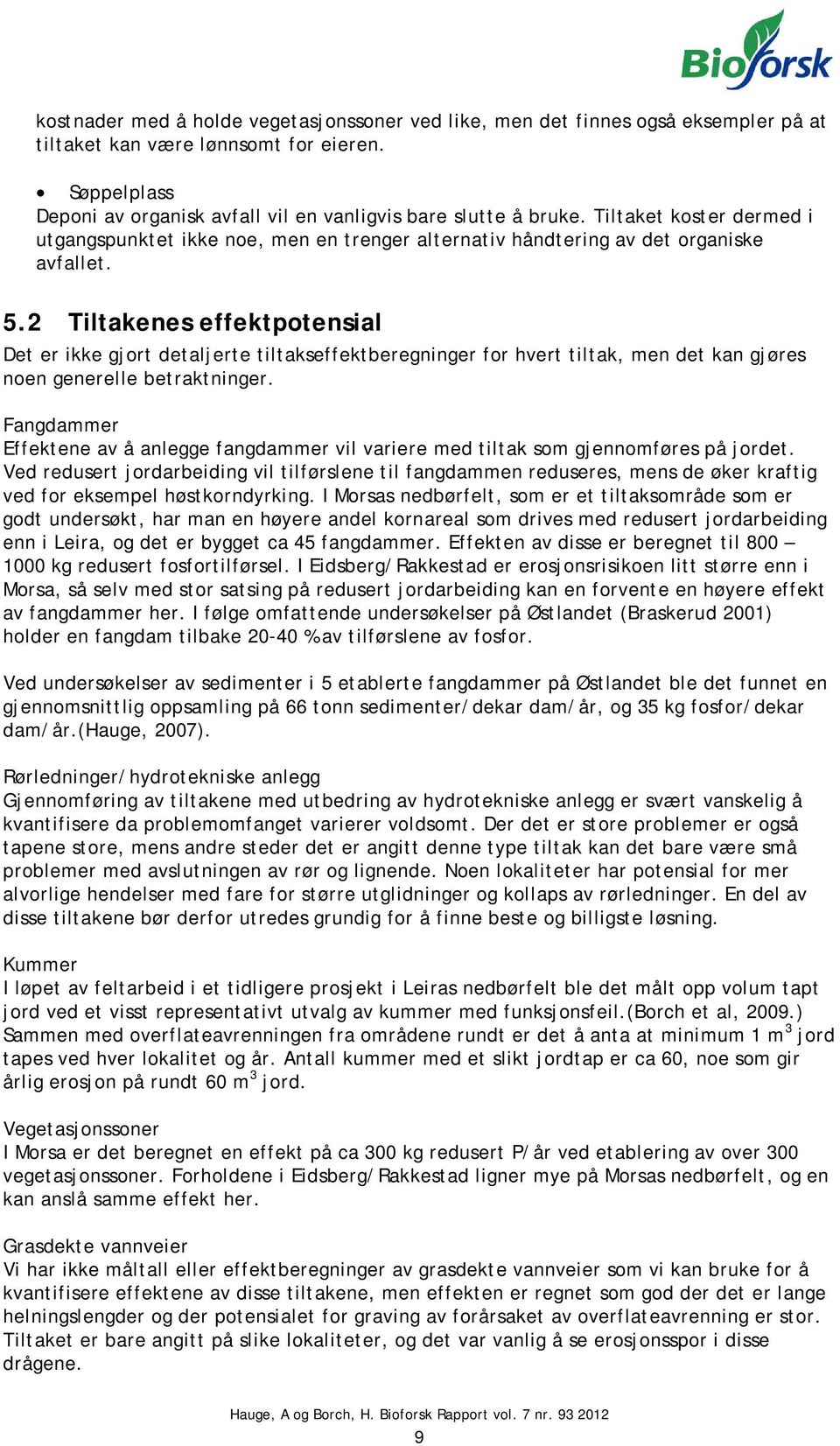 2 Tiltakenes effektpotensial Det er ikke gjort detaljerte tiltakseffektberegninger for hvert tiltak, men det kan gjøres noen generelle betraktninger.