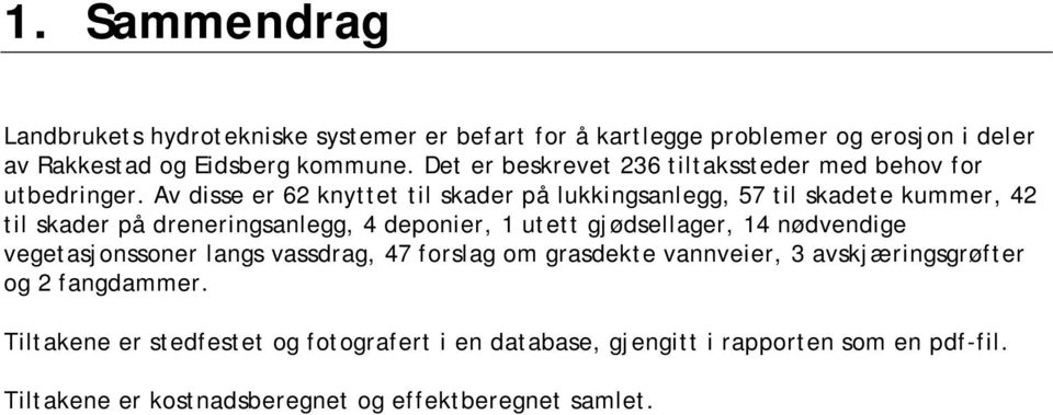 Av disse er 62 knyttet til skader på lukkingsanlegg, 57 til skadete kummer, 42 til skader på dreneringsanlegg, 4 deponier, 1 utett gjødsellager, 14