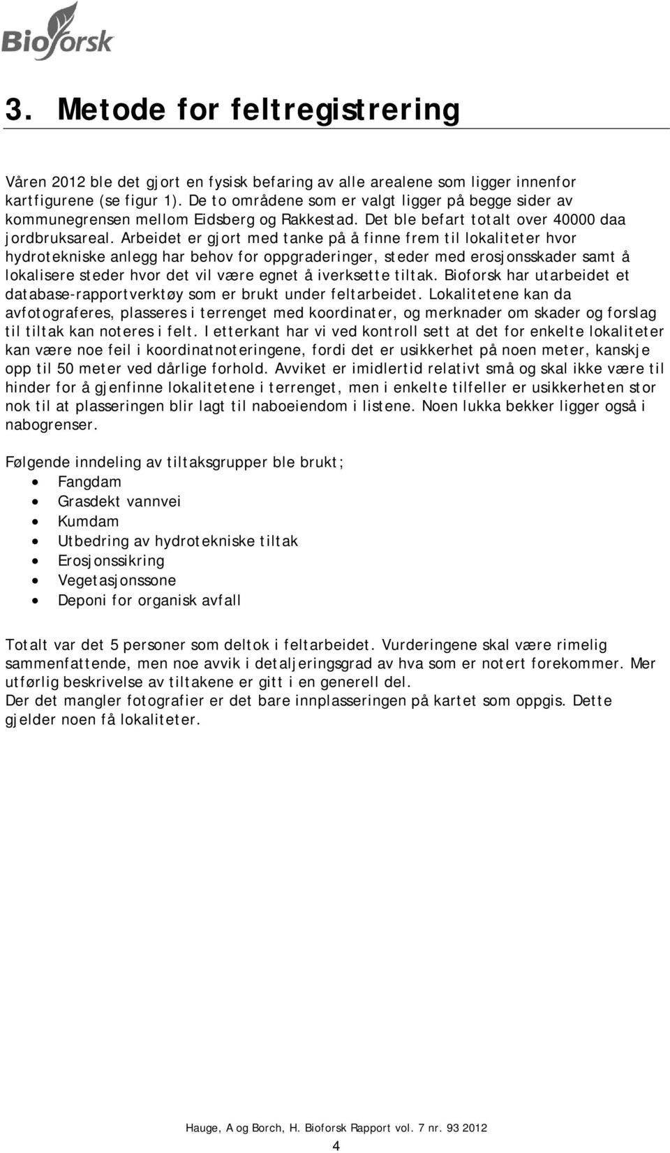 Arbeidet er gjort med tanke på å finne frem til lokaliteter hvor hydrotekniske anlegg har behov for oppgraderinger, steder med erosjonsskader samt å lokalisere steder hvor det vil være egnet å