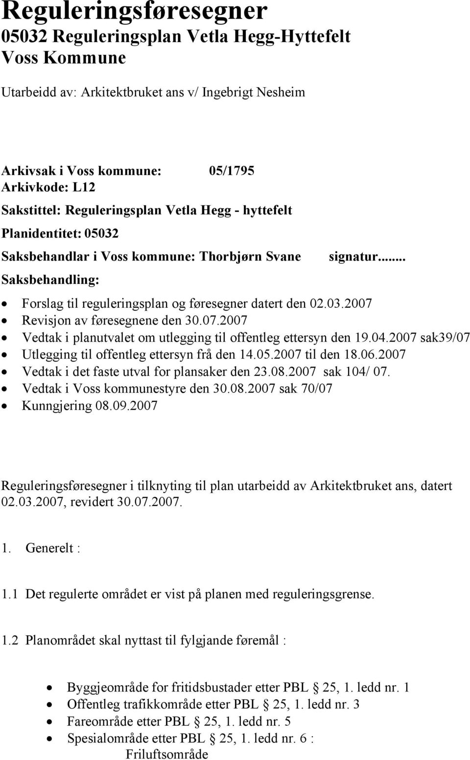 07.2007 Vedtak i planutvalet om utlegging til offentleg ettersyn den 19.04.2007 sak39/07 Utlegging til offentleg ettersyn frå den 14.05.2007 til den 18.06.