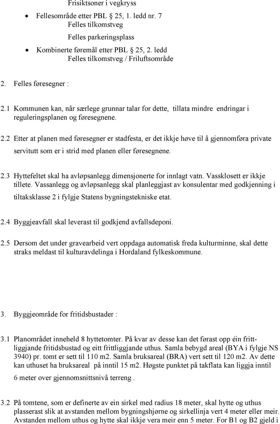 2.3 Hyttefeltet skal ha avløpsanlegg dimensjonerte for innlagt vatn. Vassklosett er ikkje tillete.