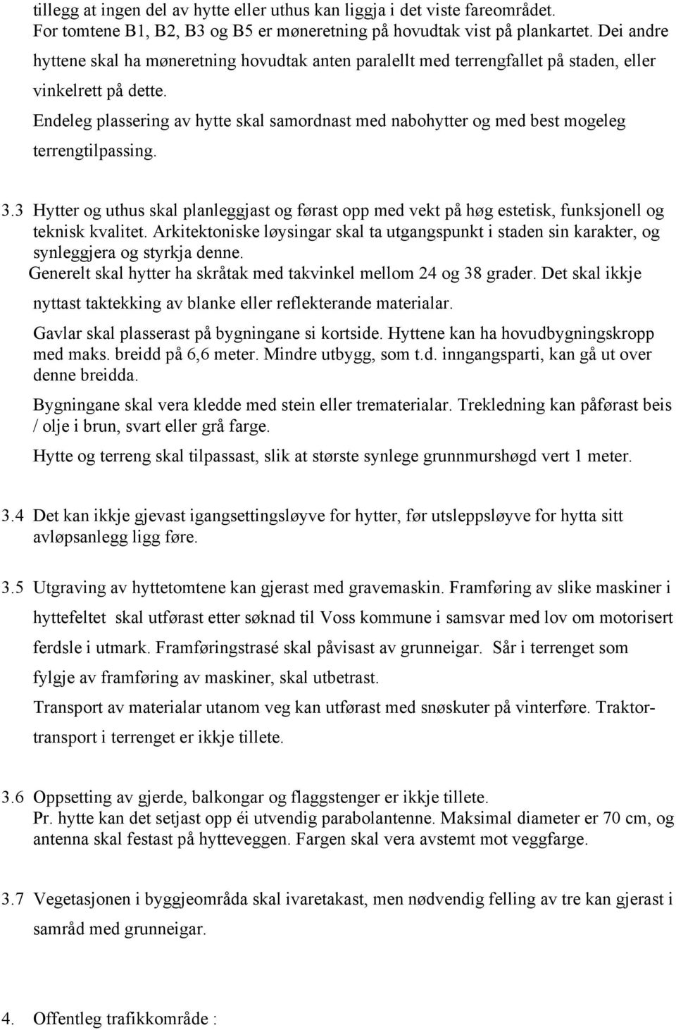 Endeleg plassering av hytte skal samordnast med nabohytter og med best mogeleg terrengtilpassing. 3.