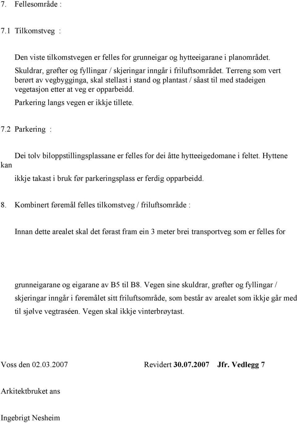 2 Parkering : Dei tolv biloppstillingsplassane er felles for dei åtte hytteeigedomane i feltet. Hyttene kan ikkje takast i bruk før parkeringsplass er ferdig opparbeidd. 8.