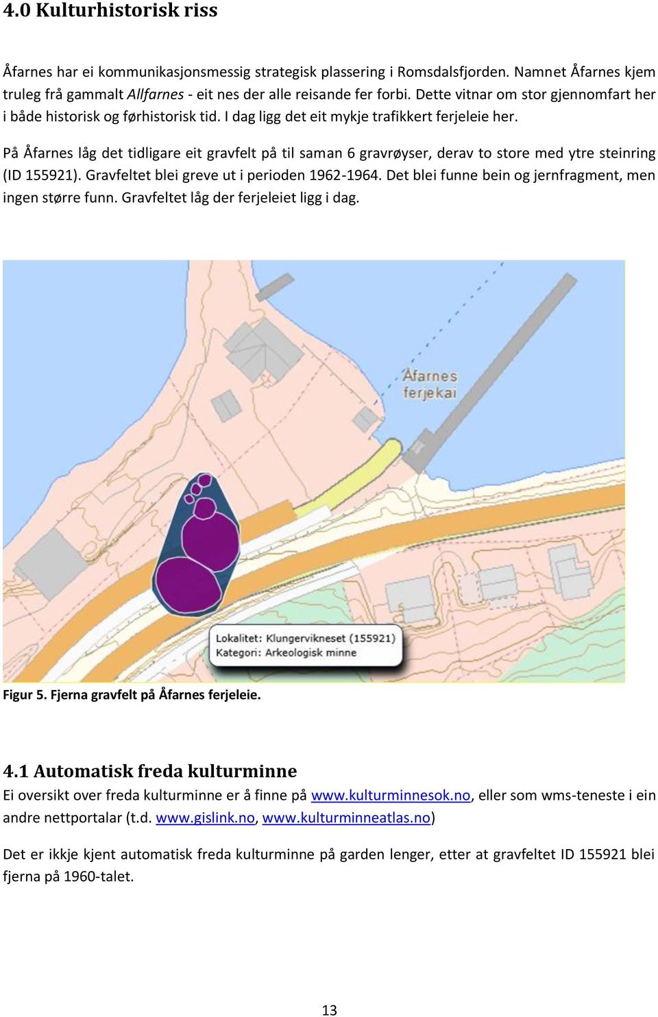 På Åfarnes låg det tidligare eit gravfelt på til saman 6 gravrøyser, derav to store med ytre steinring (ID 155921). Gravfeltet blei greve ut i perioden 1962-1964.