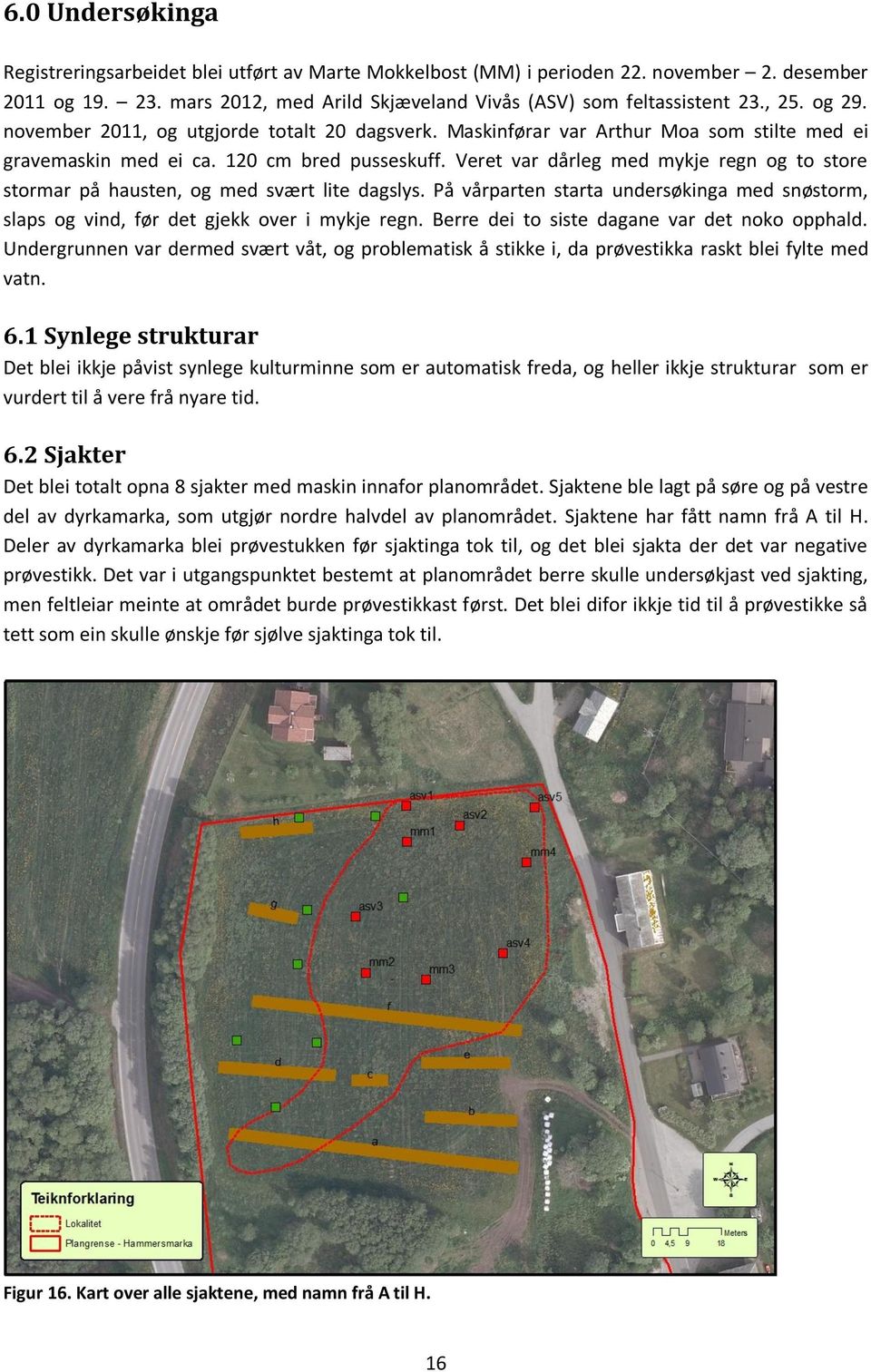 Veret var dårleg med mykje regn og to store stormar på hausten, og med svært lite dagslys. På vårparten starta undersøkinga med snøstorm, slaps og vind, før det gjekk over i mykje regn.