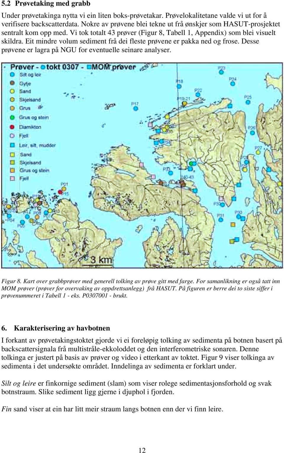 Eit mindre volum sediment frå dei fleste prøvene er pakka ned og frose. Desse prøvene er lagra på NGU for eventuelle seinare analyser. Figur 8.