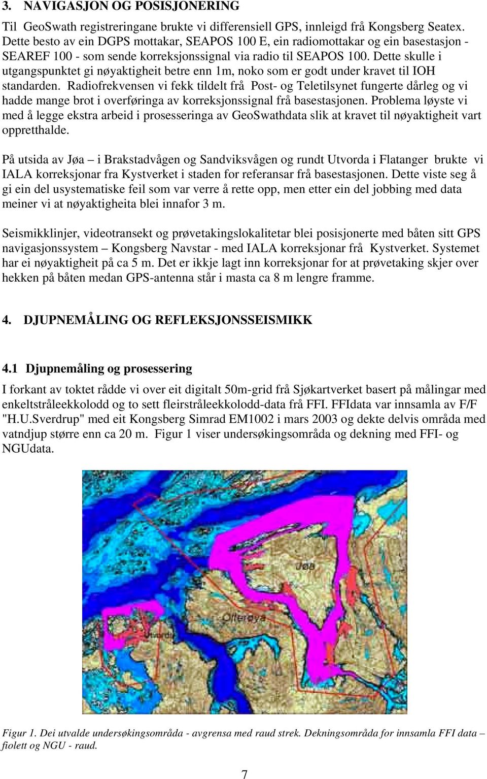 Dette skulle i utgangspunktet gi nøyaktigheit betre enn 1m, noko som er godt under kravet til IOH standarden.