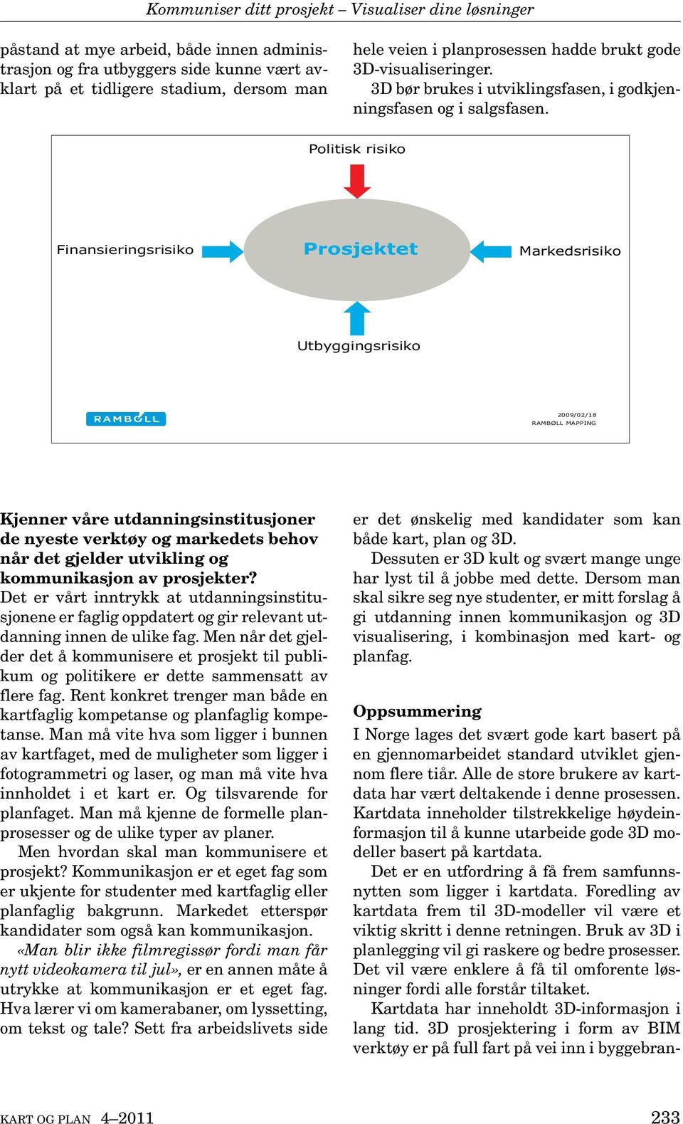 Politisk risiko Finansieringsrisiko Prosjektet Markedsrisiko Utbyggingsrisiko 2009/02/18 RAMBØLL MAPPING Kjenner våre utdanningsinstitusjoner de nyeste verktøy og markedets behov når det gjelder