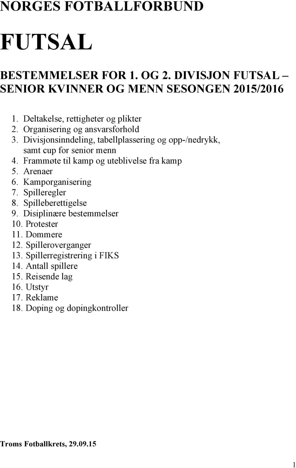 Frammøte til kamp og uteblivelse fra kamp 5. Arenaer 6. Kamporganisering 7. Spilleregler 8. Spilleberettigelse 9. Disiplinære bestemmelser 10.