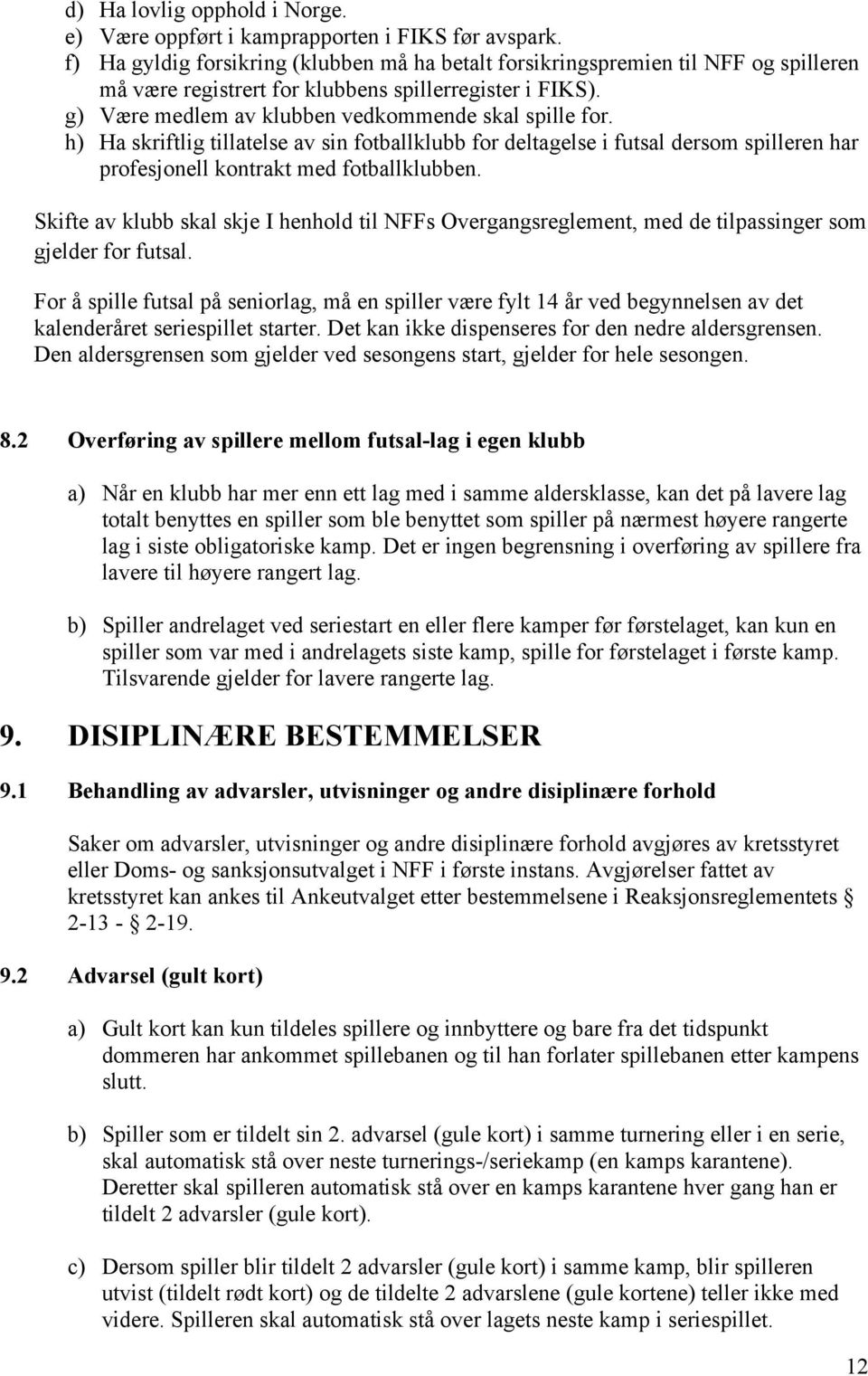 h) Ha skriftlig tillatelse av sin fotballklubb for deltagelse i futsal dersom spilleren har profesjonell kontrakt med fotballklubben.