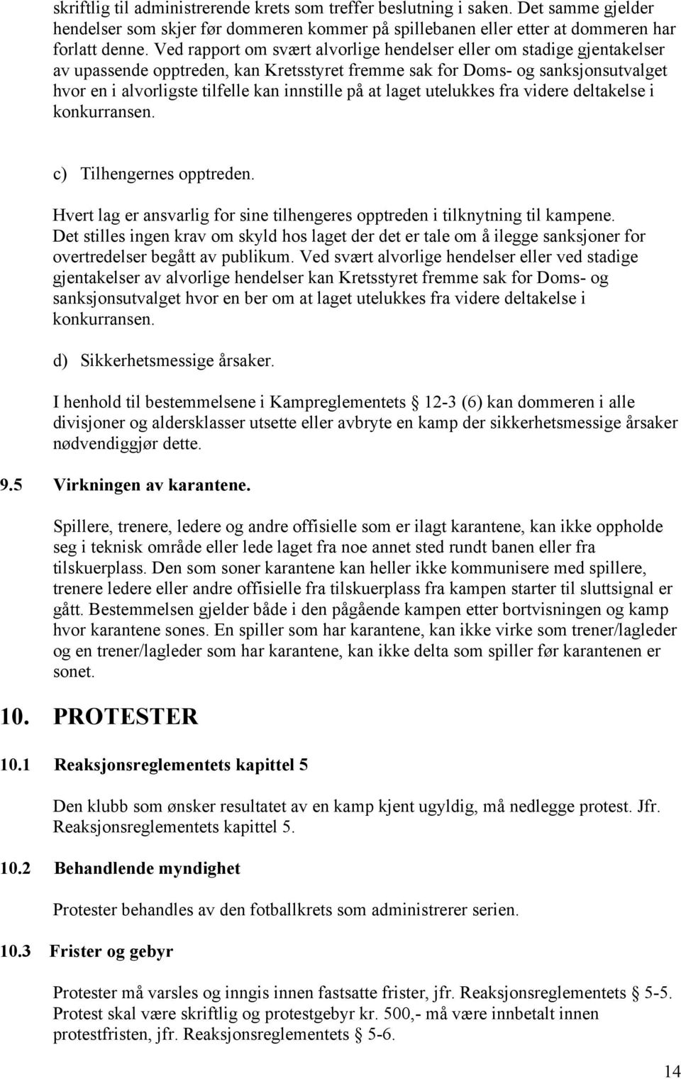 på at laget utelukkes fra videre deltakelse i konkurransen. c) Tilhengernes opptreden. Hvert lag er ansvarlig for sine tilhengeres opptreden i tilknytning til kampene.